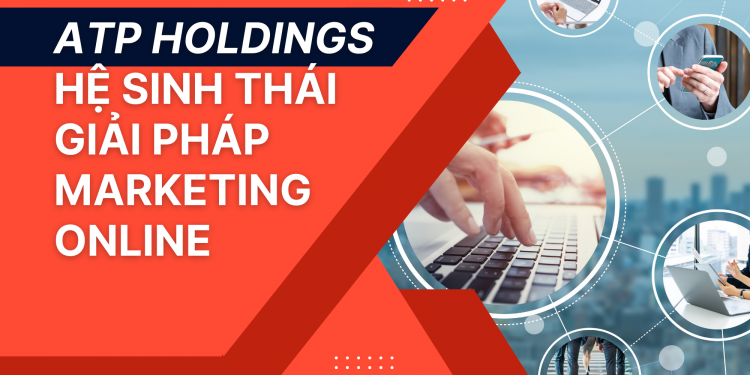 ATP Holdings – Hệ sinh thái giải pháp marketing online
