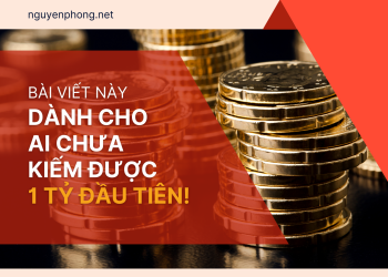 BÀI VIẾT NÀY DÀNH CHO AI CHƯA KIẾM ĐƯỢC 1 TỶ ĐẦU TIÊN!