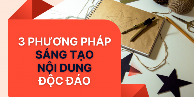 3 phương pháp sáng tạo nội dung độc đáo