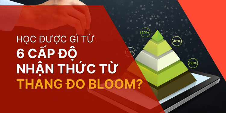 Học được gì từ 6 cấp độ nhận thức từ thang đo Bloom?